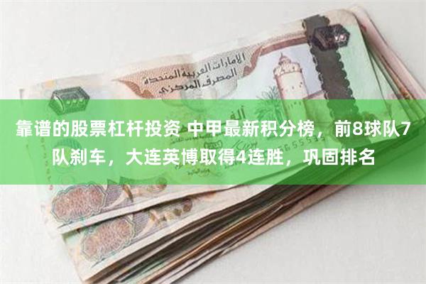 靠谱的股票杠杆投资 中甲最新积分榜，前8球队7队刹车，大连英博取得4连胜，巩固排名