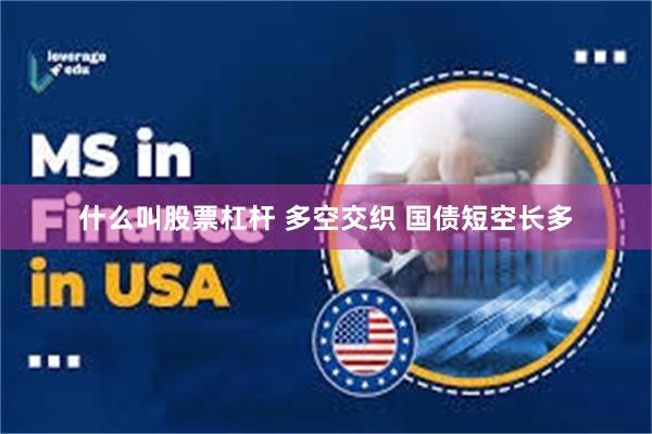 什么叫股票杠杆 多空交织 国债短空长多