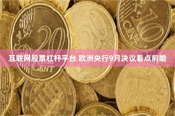 互联网股票杠杆平台 欧洲央行9月决议看点前瞻