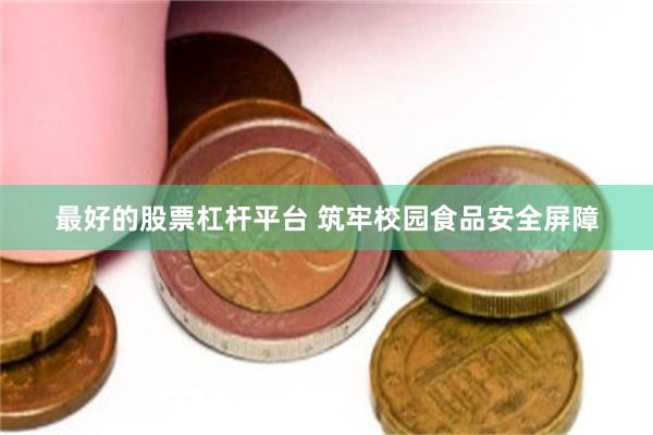 最好的股票杠杆平台 筑牢校园食品安全屏障