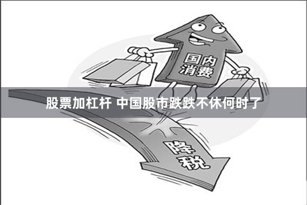 股票加杠杆 中国股市跌跌不休何时了
