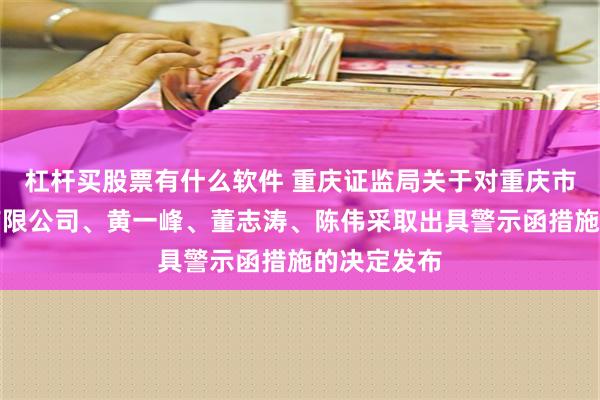 杠杆买股票有什么软件 重庆证监局关于对重庆市中科控股有限公司、黄一峰、董志涛、陈伟采取出具警示函措施的决定发布