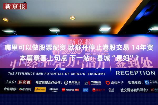 哪里可以做股票配资 欧舒丹停止港股交易 14年资本篇章画上句点 下一站：县城“贵妇”？