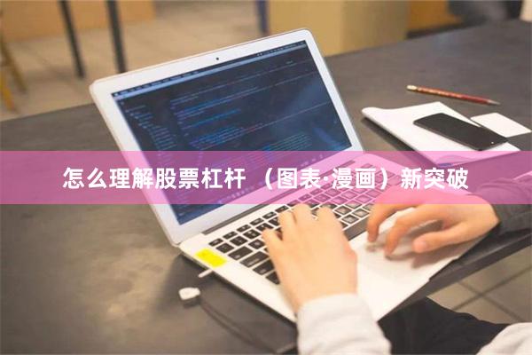 怎么理解股票杠杆 （图表·漫画）新突破