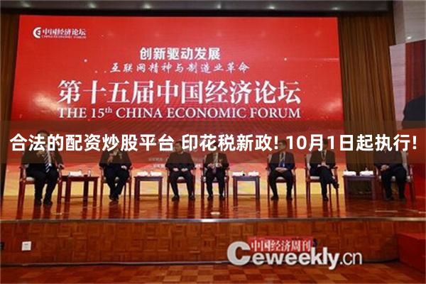 合法的配资炒股平台 印花税新政! 10月1日起执行!