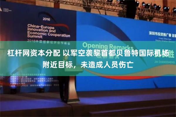 杠杆网资本分配 以军空袭黎首都贝鲁特国际机场附近目标，未造成人员伤亡
