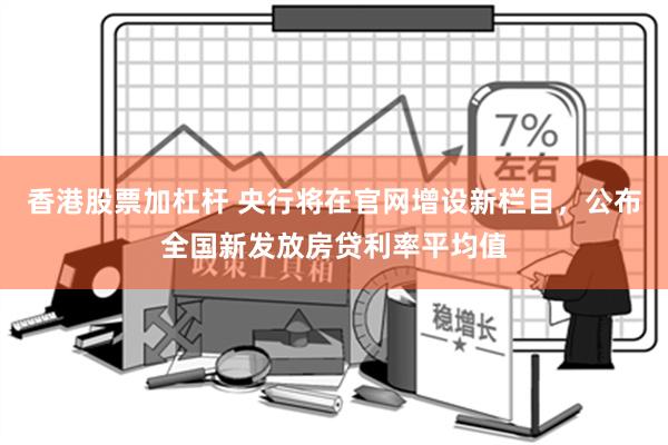 香港股票加杠杆 央行将在官网增设新栏目，公布全国新发放房贷利率平均值