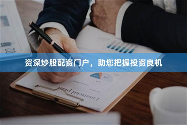 资深炒股配资门户，助您把握投资良机