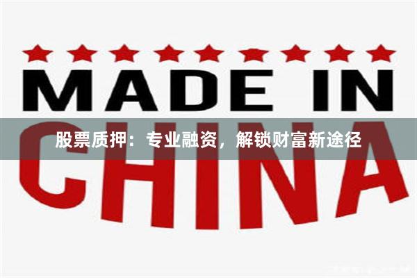 股票质押：专业融资，解锁财富新途径