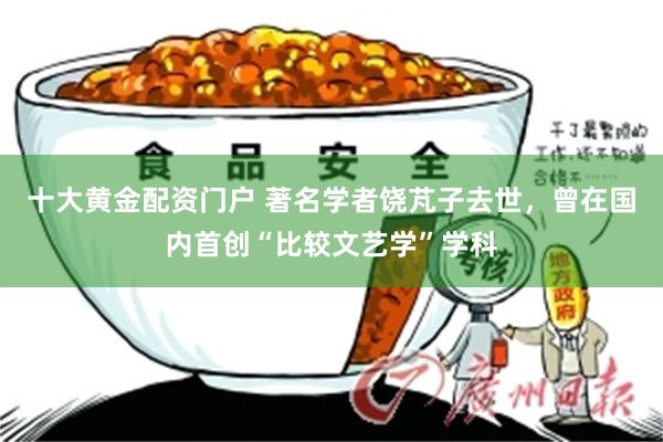 十大黄金配资门户 著名学者饶芃子去世，曾在国内首创“比较文艺学”学科