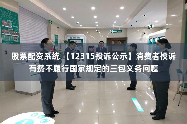 股票配资系统 【12315投诉公示】消费者投诉有赞不履行国家规定的三包义务问题