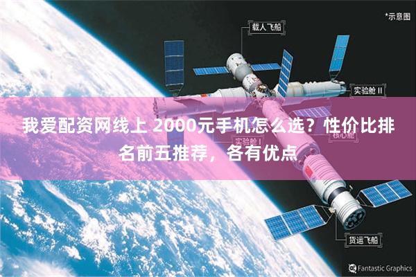 我爱配资网线上 2000元手机怎么选？性价比排名前五推荐，各有优点