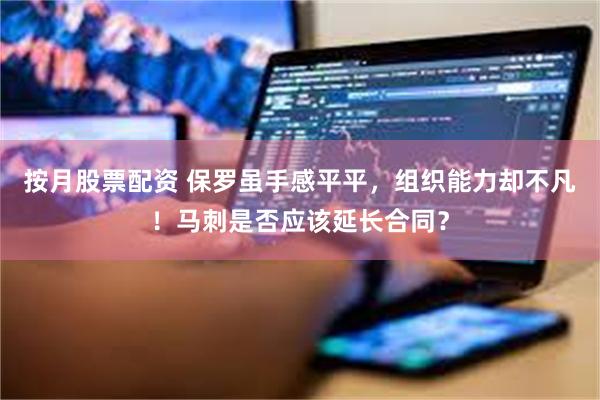 按月股票配资 保罗虽手感平平，组织能力却不凡！马刺是否应该延长合同？