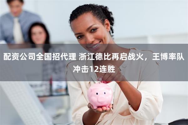 配资公司全国招代理 浙江德比再启战火，王博率队冲击12连胜