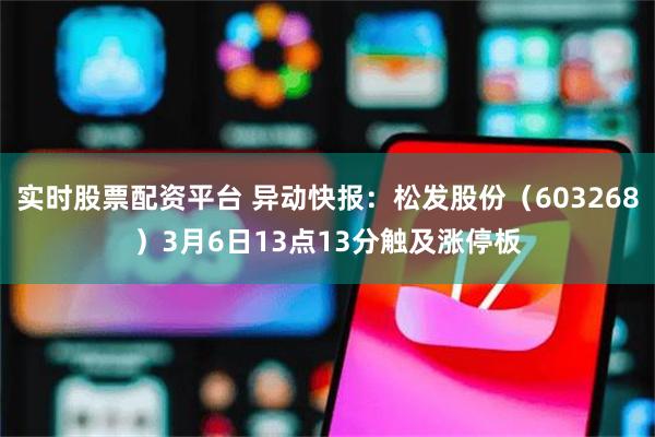 实时股票配资平台 异动快报：松发股份（603268）3月6日13点13分触及涨停板