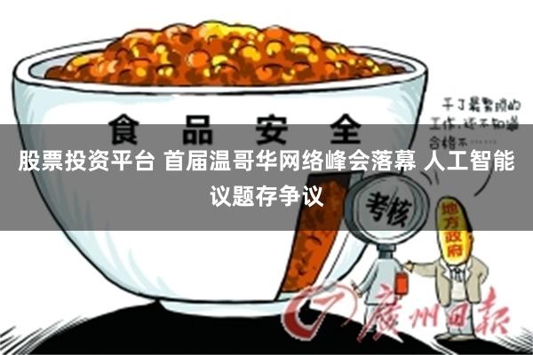 股票投资平台 首届温哥华网络峰会落幕 人工智能议题存争议